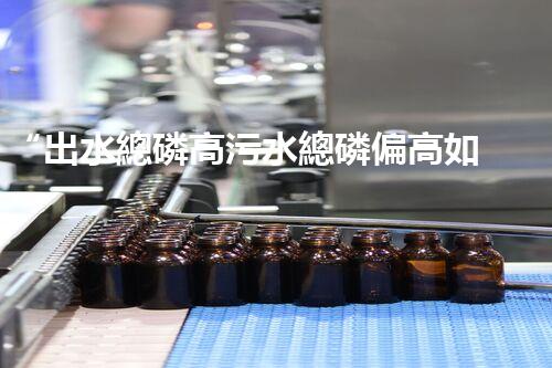 “出水總磷高污水總磷偏高如何處理？高效除磷新方案助力環(huán)保！”